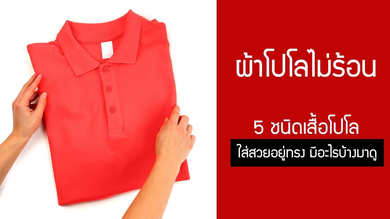 ผ้าโปโลไม่ร้อน ใส่สวยอยู่ทรง กับ 5 ชนิดเสื้อโปโล มีอะไรบ้างมาดู