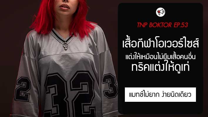 เสื้อกีฬาโอเวอร์ไซส์ แต่งยังไงดูเท่ ไม่เหมือนยืมเสื้อคนอื่น