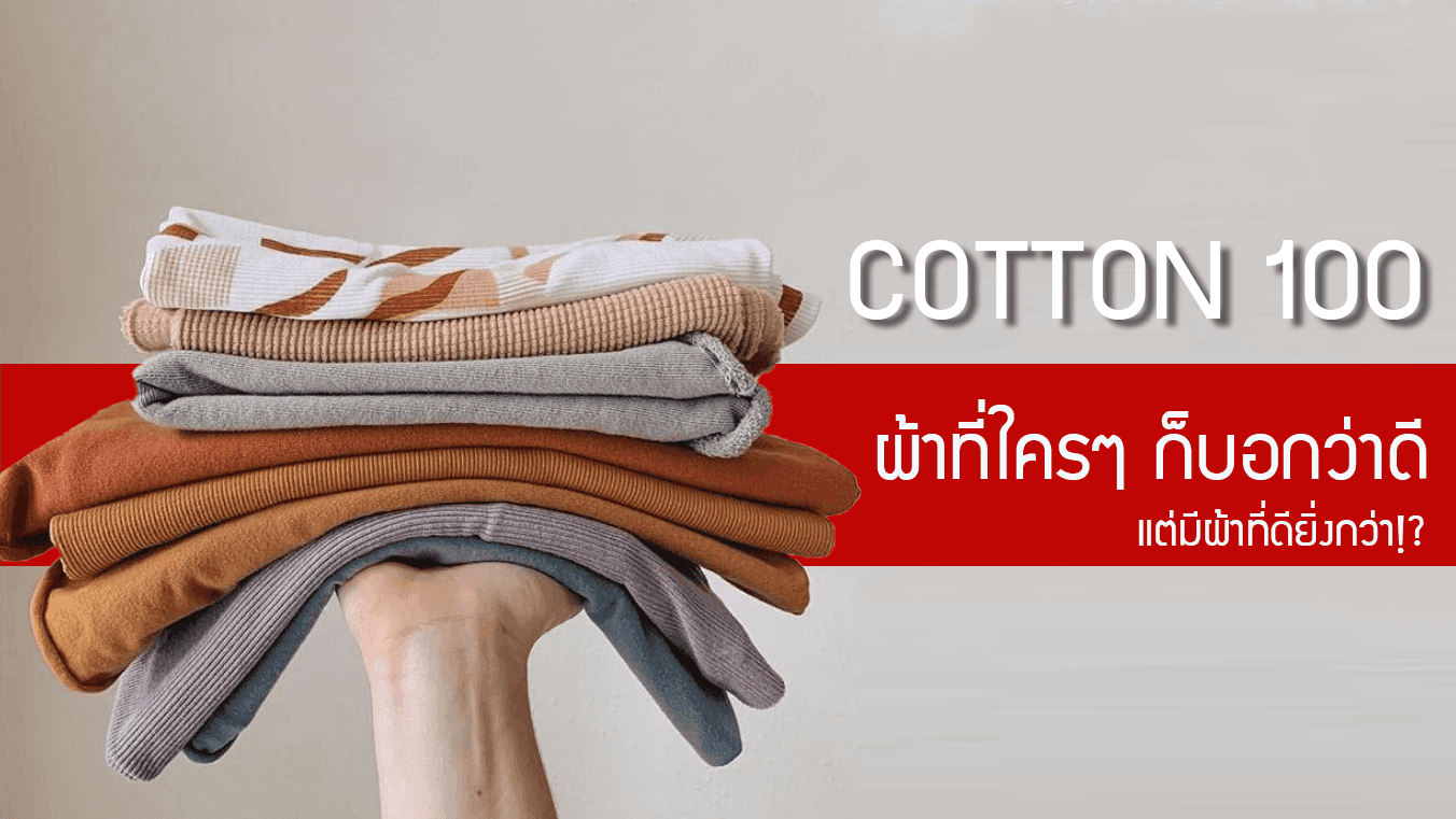 Cotton100 ผ้าที่ใครๆ บอกว่าดี กับผ้าที่ดียิ่งกว่าเดิม!?