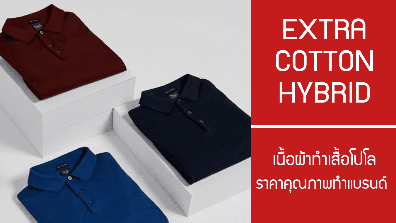 Extra Cotton Hybrid เนื้อผ้าทำเสื้อโปโลราคาคุณภาพที่ดีกว่า CVC ซีวีซี