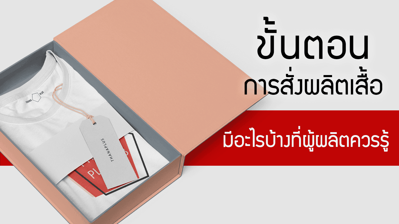 ขั้นตอนการสั่งผลิตเสื้อ มีอะไรบ้างที่ผู้ผลิตอยากทำควรจะรู้